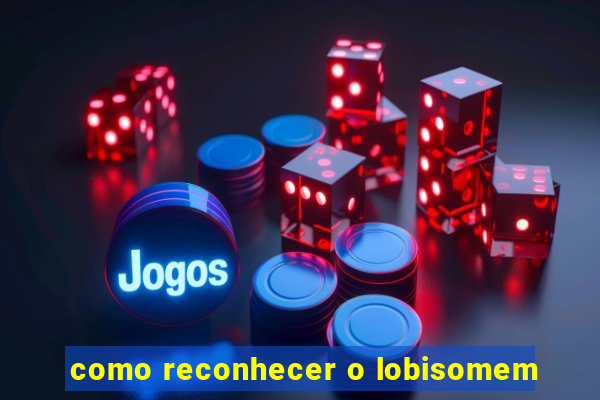 como reconhecer o lobisomem